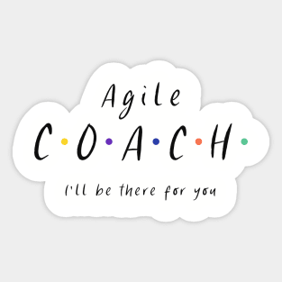 Agile Coach I'll be there for you Sticker